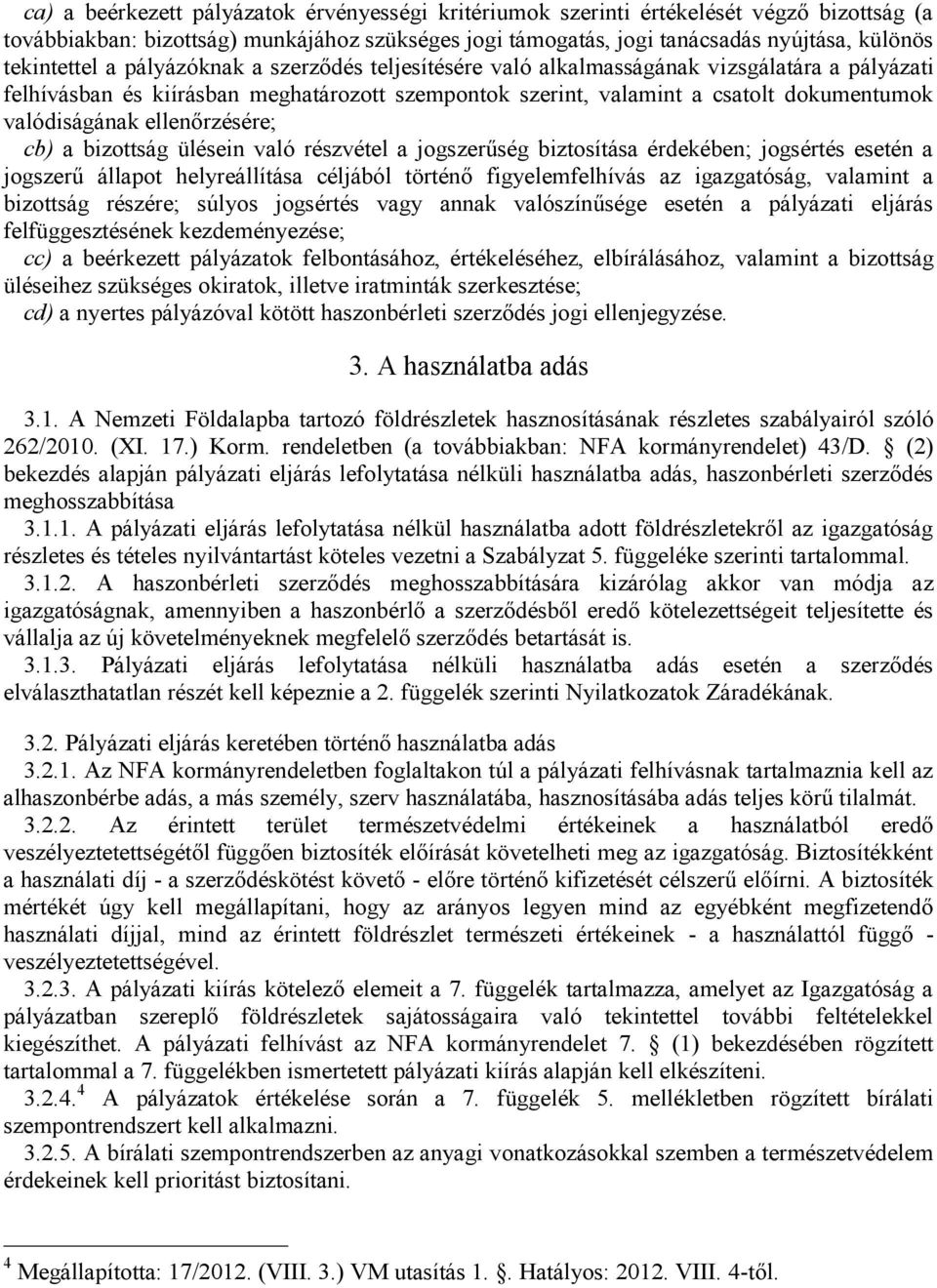 valódiságának ellenőrzésére; cb) a bizottság ülésein való részvétel a jogszerűség biztosítása érdekében; jogsértés esetén a jogszerű állapot helyreállítása céljából történő figyelemfelhívás az