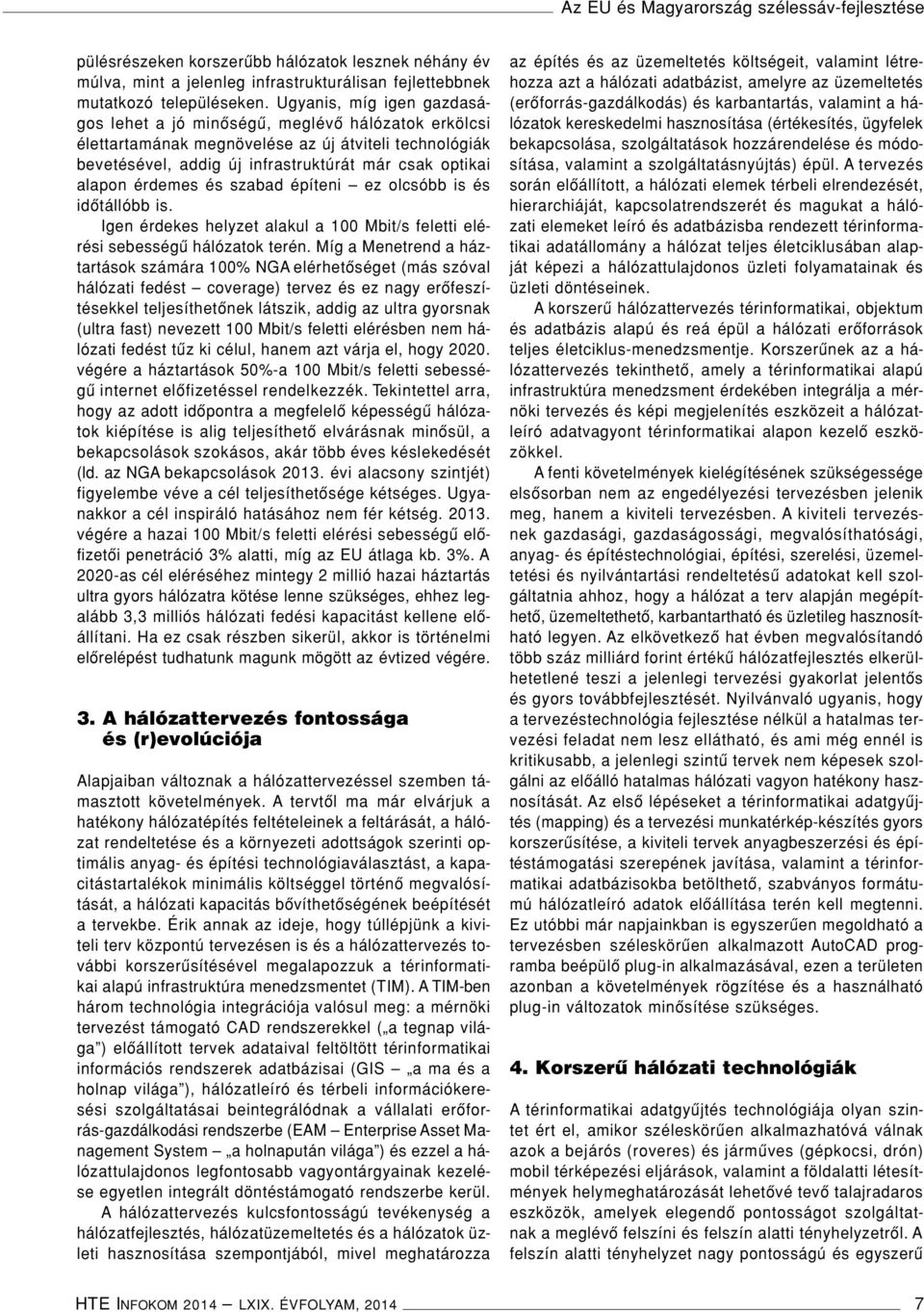 érdemes és szabad építeni ez olcsóbb is és idôtállóbb is. Igen érdekes helyzet alakul a 100 Mbit/s feletti elérési sebességû hálózatok terén.