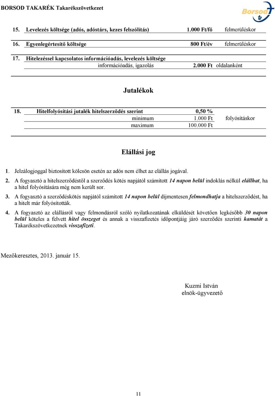 000 Ft folyósításkor Elállási jog 1. Jelzálogjoggal biztosított kölcsön esetén az adós nem élhet az elállás jogával. 2.