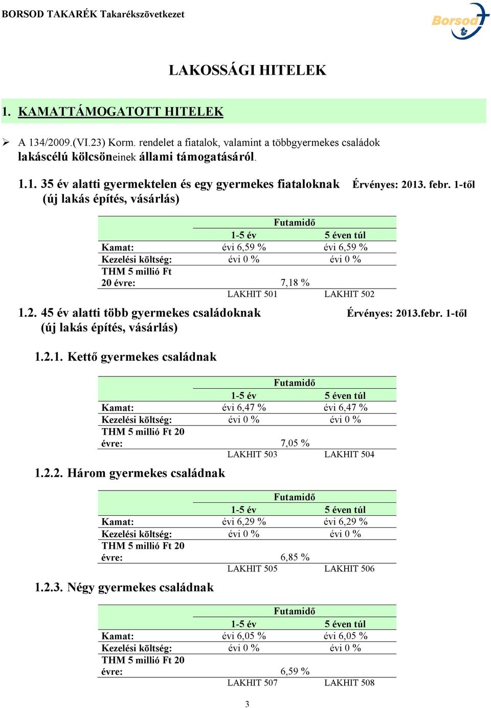 2.1. Kettő gyermekes családnak Kamat: évi 6,47 % évi 6,47 % évre: 7,05 % LAKHIT 503 LAKHIT 504 1.2.2. Három gyermekes családnak Kamat: évi 6,29 % évi 6,29 % évre: 6,85 % LAKHIT 505 LAKHIT 506 1.