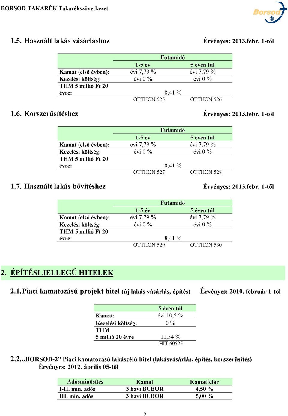 február 1-től 5 éven túl Kamat: évi 10,5 % Kezelési költség: 0 % THM 5 millió 20 évre 11,54 % HIT 60525 2.2. BORSOD-2 Piaci kamatozású lakáscélú hitel (lakásvásárlás, építés, korszerűsítés) Érvényes: 2012.