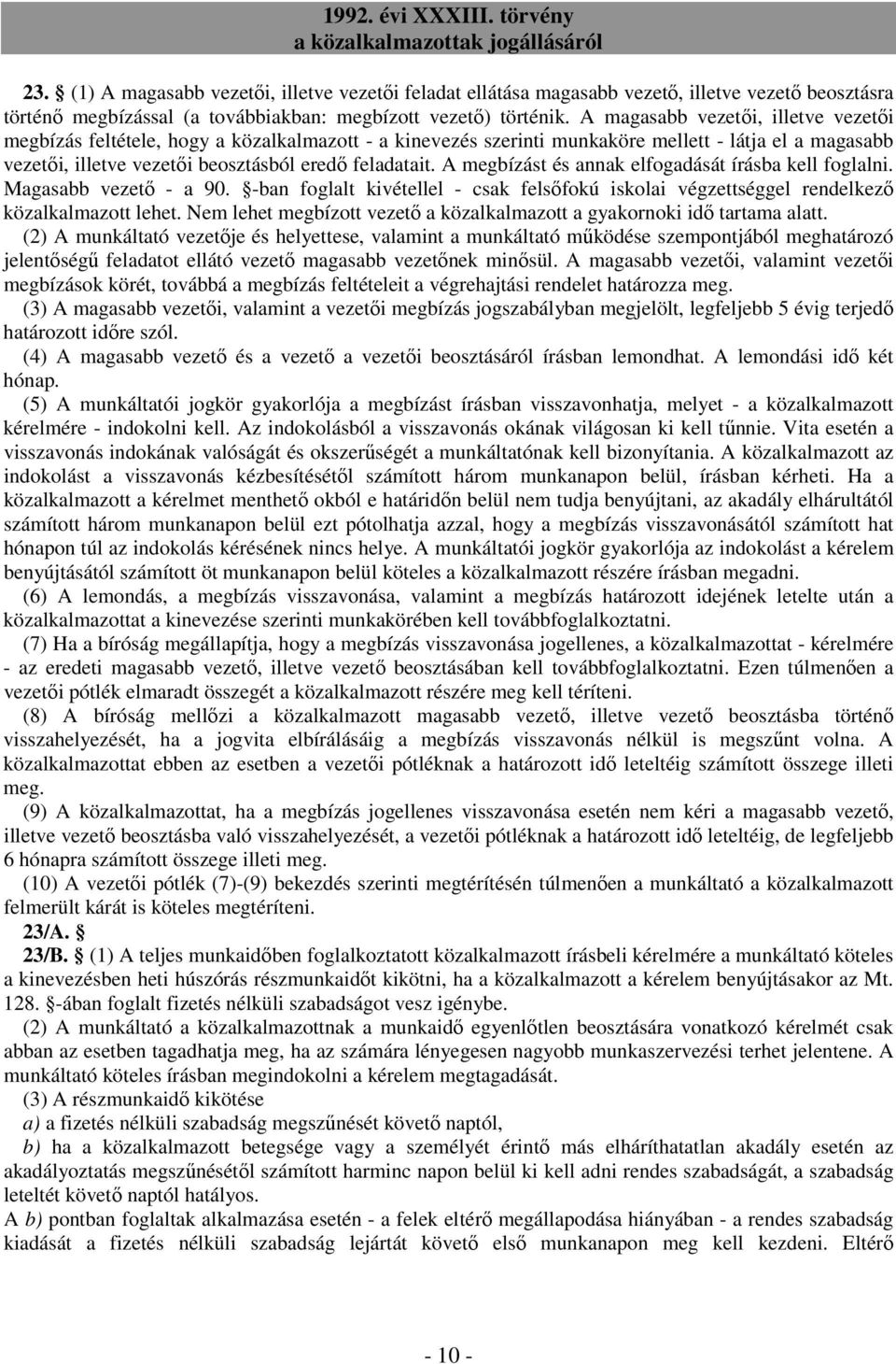 A megbízást és annak elfogadását írásba kell foglalni. Magasabb vezetı - a 90. -ban foglalt kivétellel - csak felsıfokú iskolai végzettséggel rendelkezı közalkalmazott lehet.