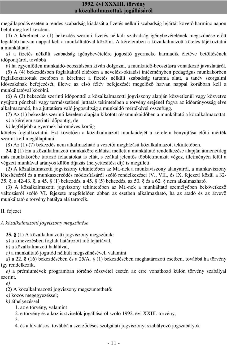 A kérelemben a közalkalmazott köteles tájékoztatni a munkáltatót a) a fizetés nélküli szabadság igénybevételére jogosító gyermeke harmadik életéve betöltésének idıpontjáról, továbbá b) ha egyenlıtlen