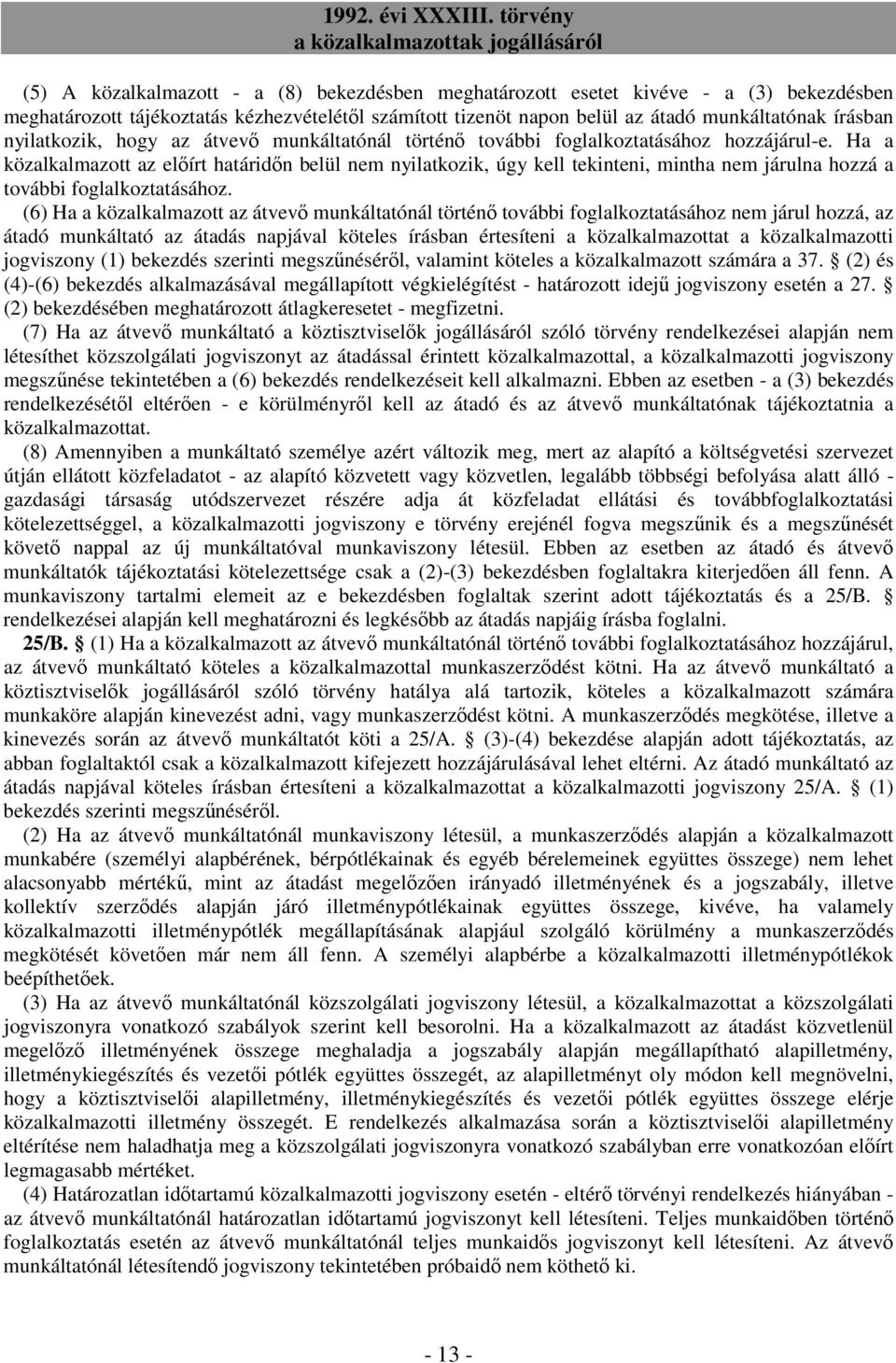 Ha a közalkalmazott az elıírt határidın belül nem nyilatkozik, úgy kell tekinteni, mintha nem járulna hozzá a további foglalkoztatásához.