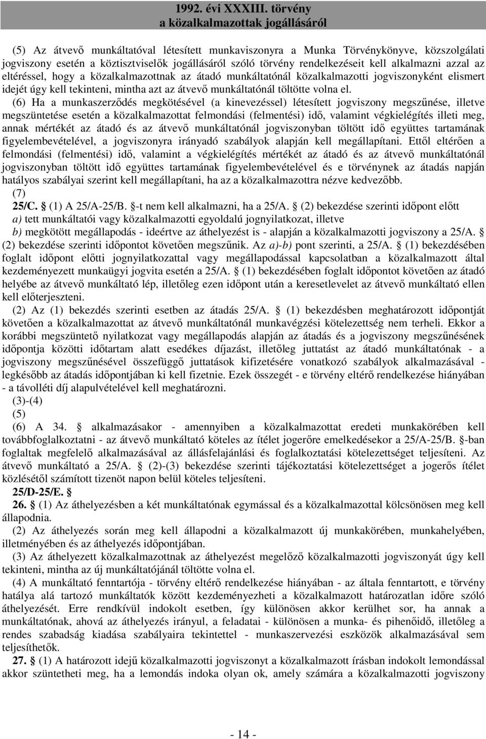 (6) Ha a munkaszerzıdés megkötésével (a kinevezéssel) létesített jogviszony megszőnése, illetve megszüntetése esetén a közalkalmazottat felmondási (felmentési) idı, valamint végkielégítés illeti meg,