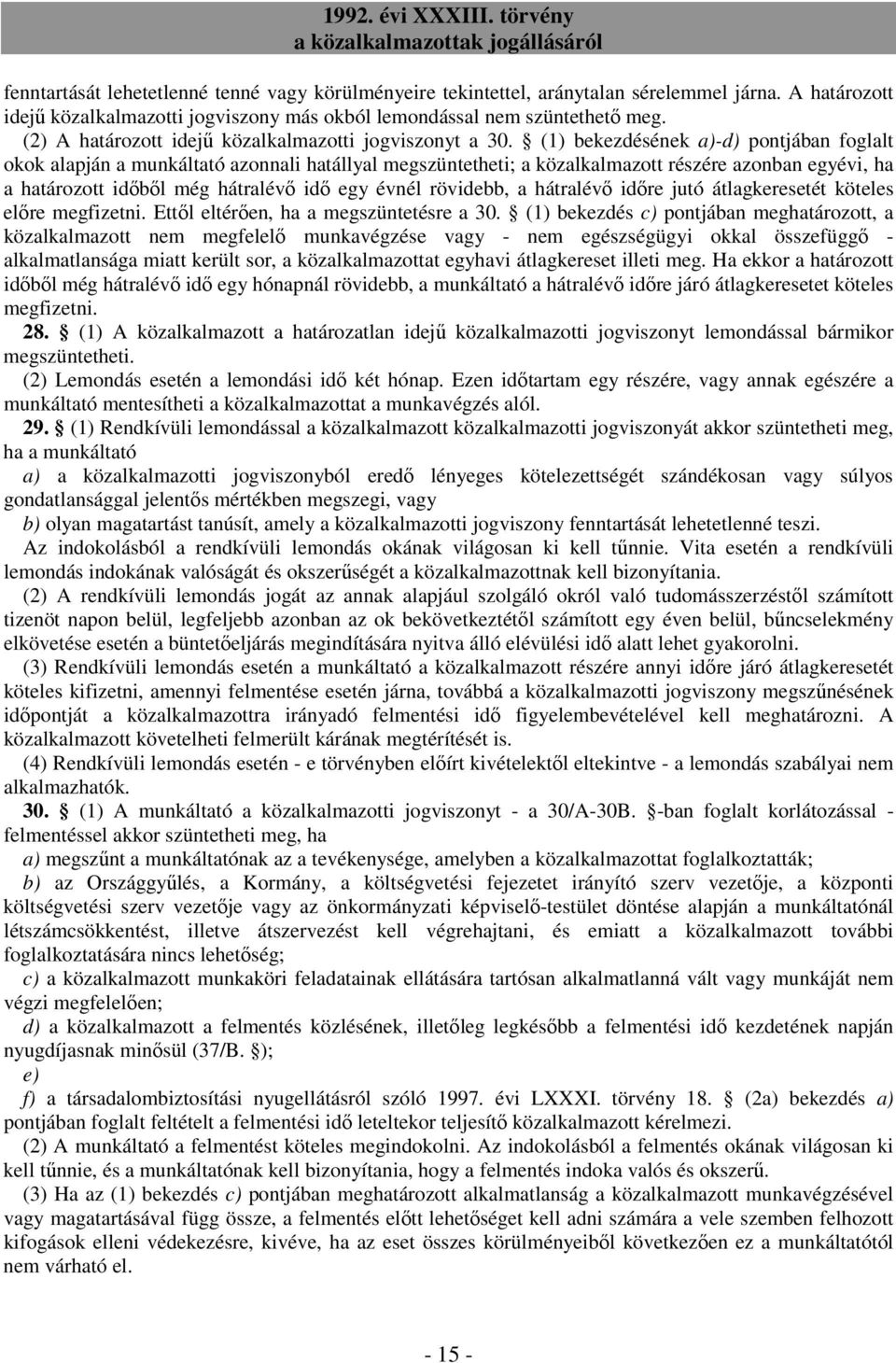 (1) bekezdésének a)-d) pontjában foglalt okok alapján a munkáltató azonnali hatállyal megszüntetheti; a közalkalmazott részére azonban egyévi, ha a határozott idıbıl még hátralévı idı egy évnél