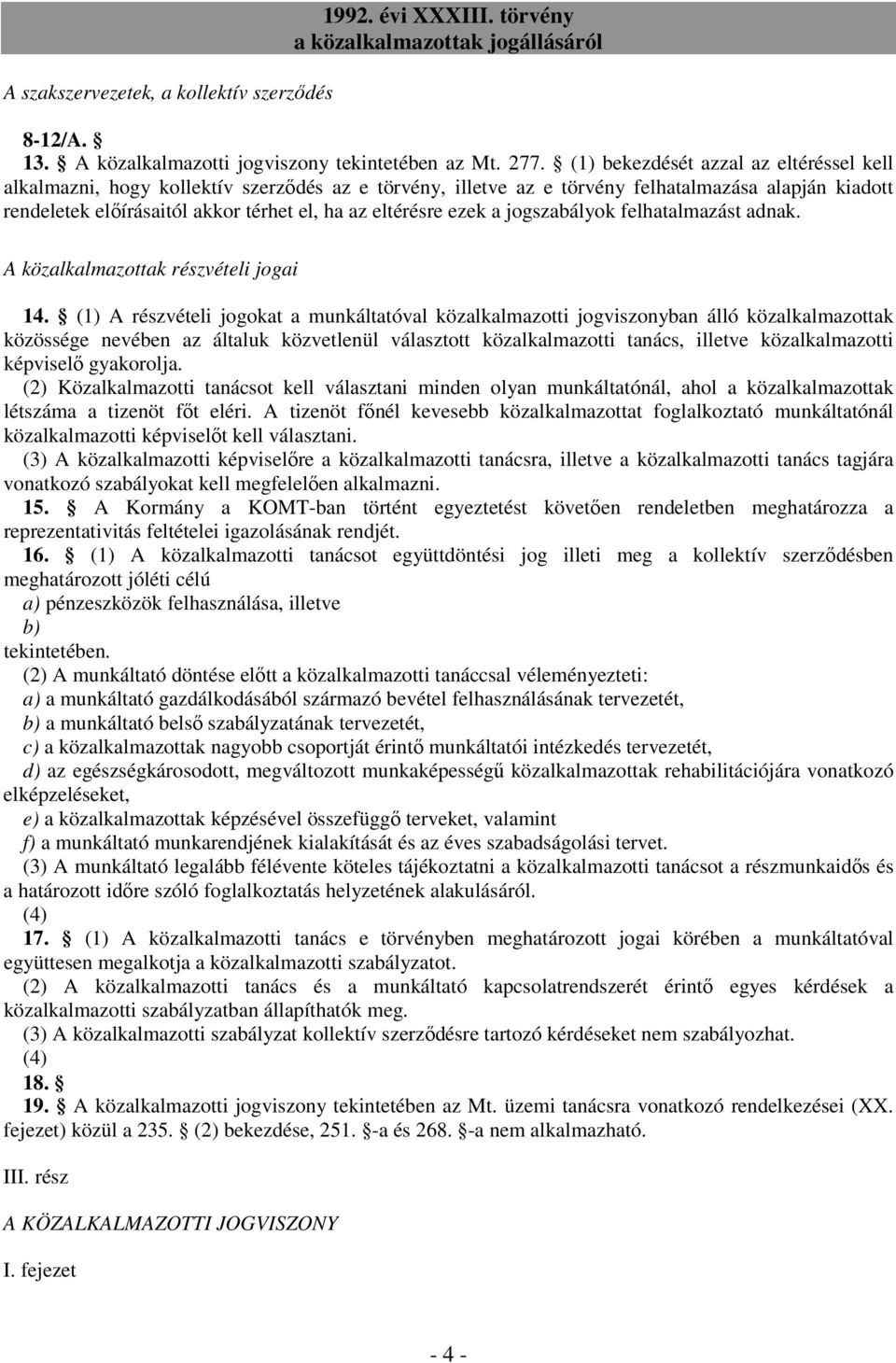 ezek a jogszabályok felhatalmazást adnak. A közalkalmazottak részvételi jogai 14.