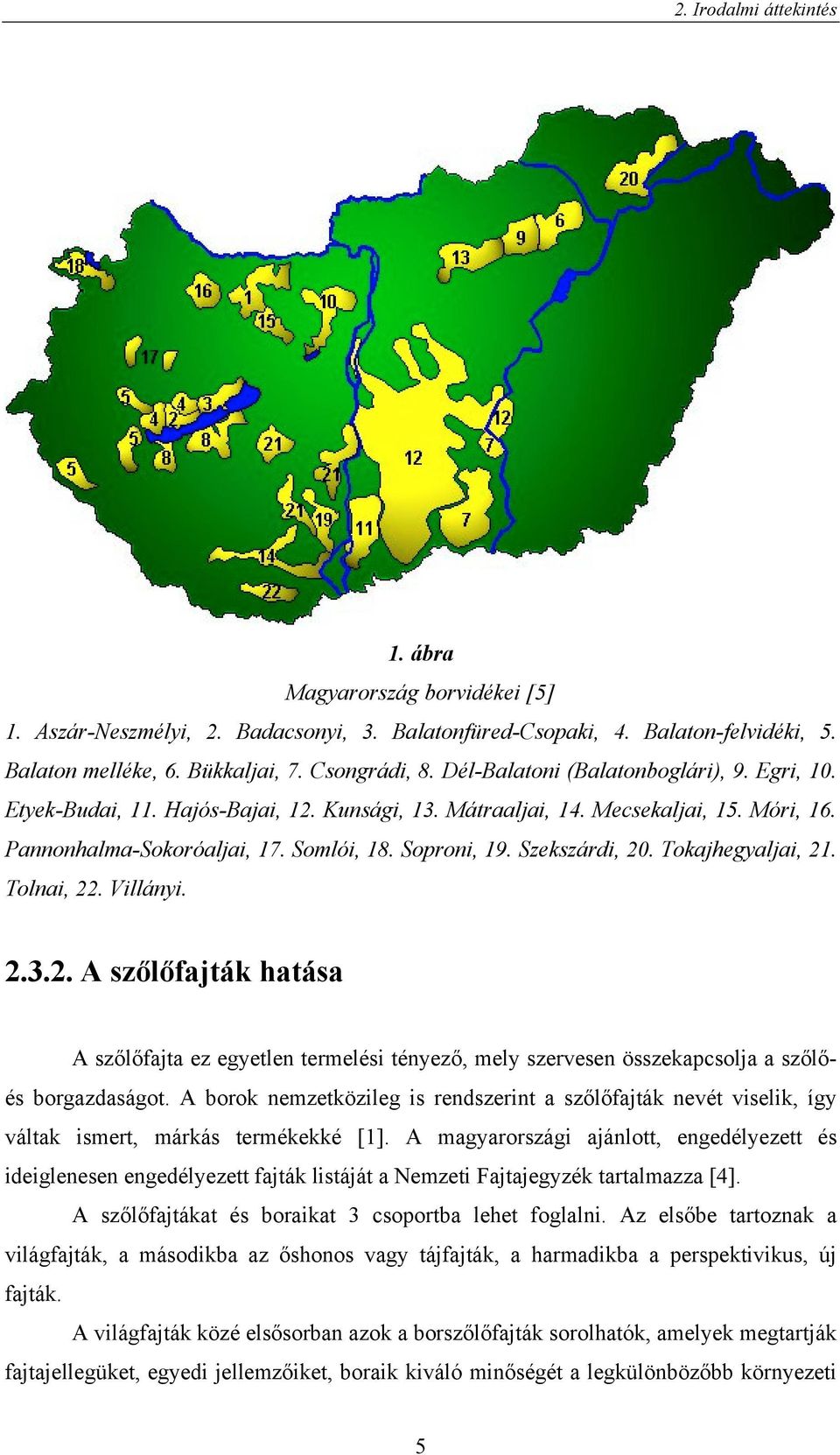Szekszárdi, 20. Tokajhegyaljai, 21. Tolnai, 22. Villányi. 2.3.2. A szőlőfajták hatása A szőlőfajta ez egyetlen termelési tényező, mely szervesen összekapcsolja a szőlőés borgazdaságot.