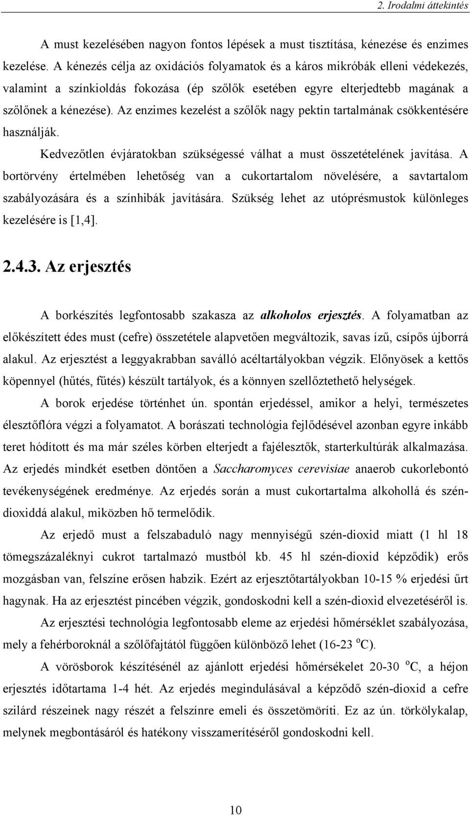 Az enzimes kezelést a szőlők nagy pektin tartalmának csökkentésére használják. Kedvezőtlen évjáratokban szükségessé válhat a must összetételének javítása.