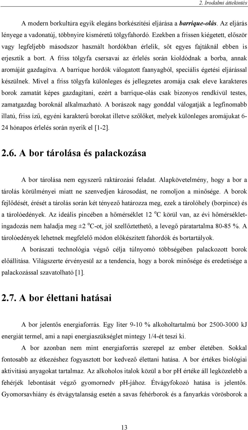 A friss tölgyfa csersavai az érlelés során kioldódnak a borba, annak aromáját gazdagítva. A barrique hordók válogatott faanyagból, speciális égetési eljárással készülnek.