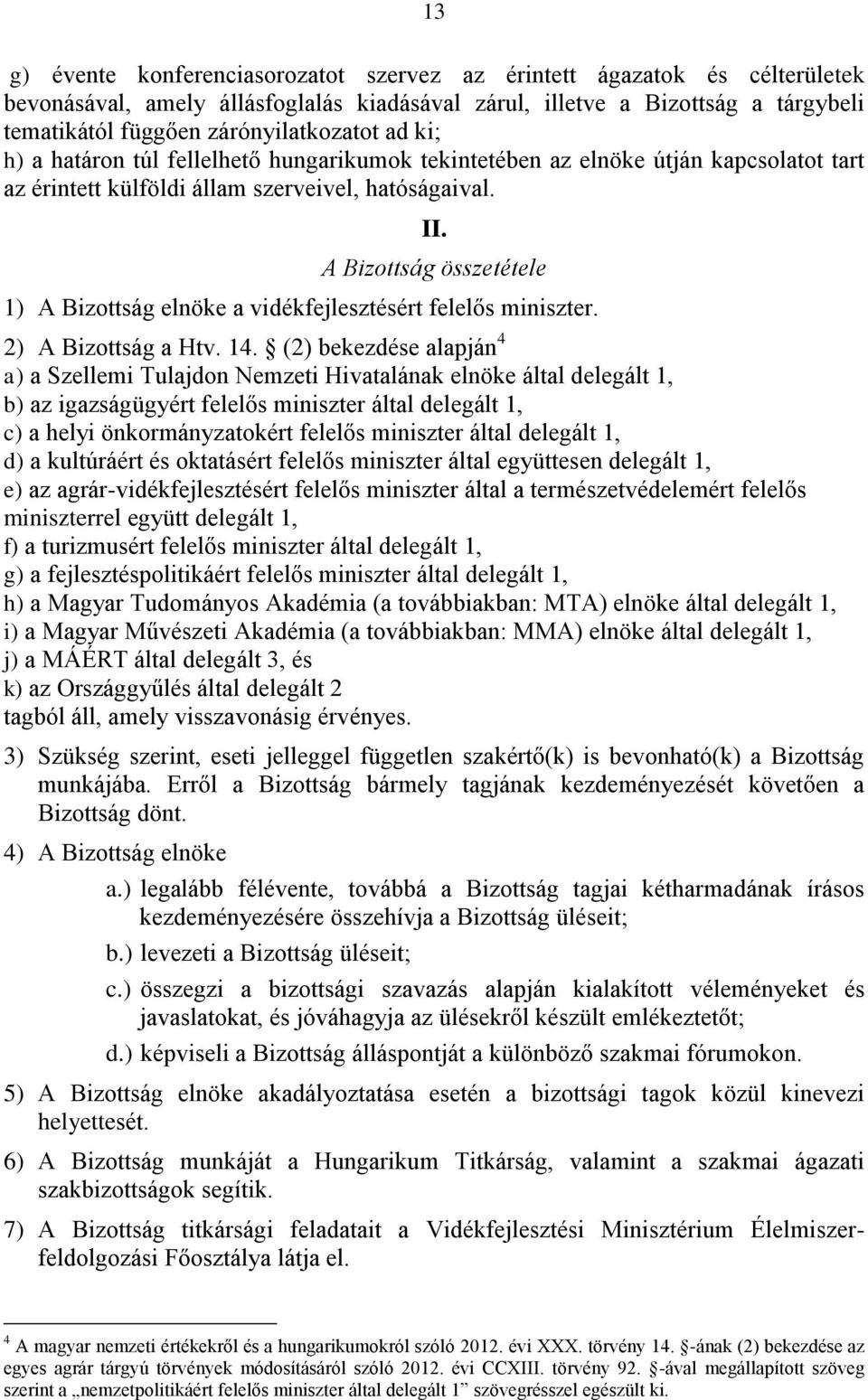 A Bizottság összetétele 1) A Bizottság elnöke a vidékfejlesztésért felelős miniszter. 2) A Bizottság a Htv. 14.