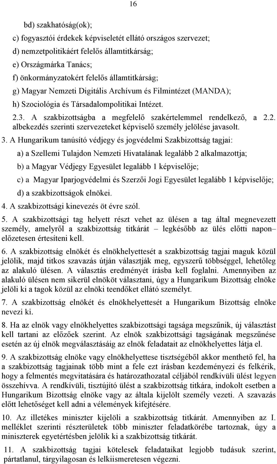 3. A Hungarikum tanúsító védjegy és jogvédelmi Szakbizottság tagjai: a) a Szellemi Tulajdon Nemzeti Hivatalának legalább 2 alkalmazottja; b) a Magyar Védjegy Egyesület legalább 1 képviselője; c) a