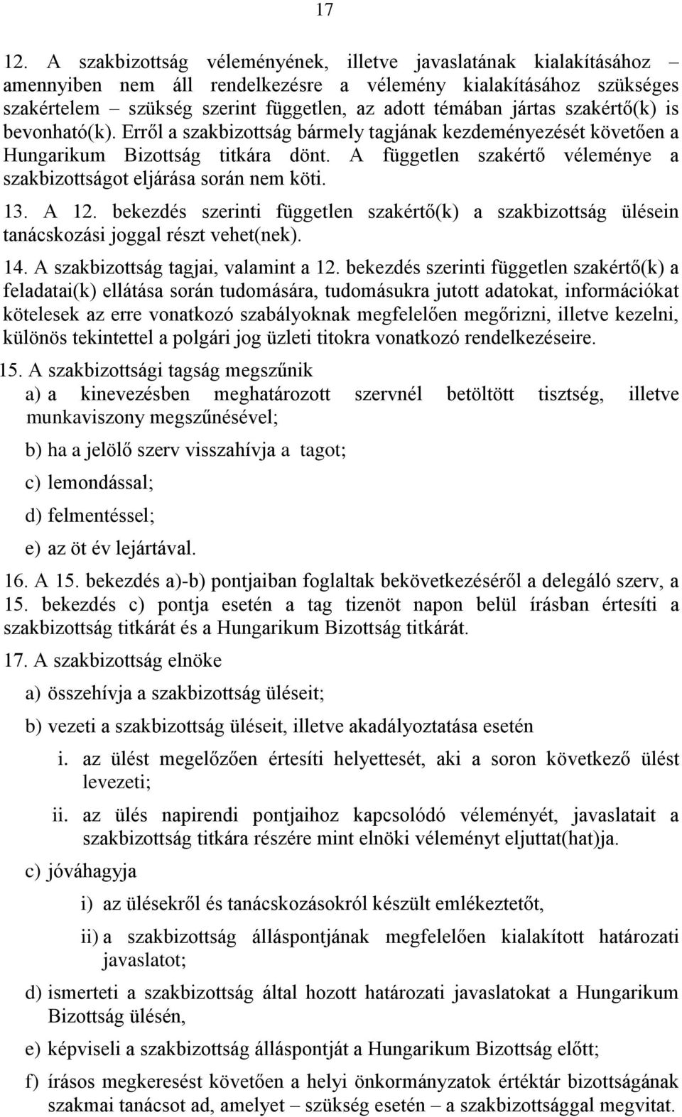 szakértő(k) is bevonható(k). Erről a szakbizottság bármely tagjának kezdeményezését követően a Hungarikum Bizottság titkára dönt.