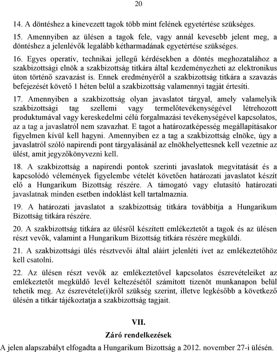 Egyes operatív, technikai jellegű kérdésekben a döntés meghozatalához a szakbizottsági elnök a szakbizottság titkára által kezdeményezheti az elektronikus úton történő szavazást is.