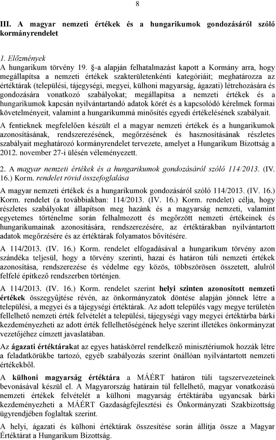 ágazati) létrehozására és gondozására vonatkozó szabályokat; megállapítsa a nemzeti értékek és a hungarikumok kapcsán nyilvántartandó adatok körét és a kapcsolódó kérelmek formai követelményeit,