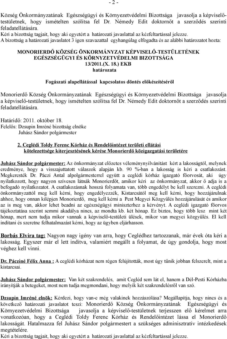 Némedy Edit doktornőt a szerződés szerinti feladatellátására. Határidő: 2011. október 18. Felelős: Dzsupin Imréné bizottság elnöke Juhász Sándor polgármester 2.
