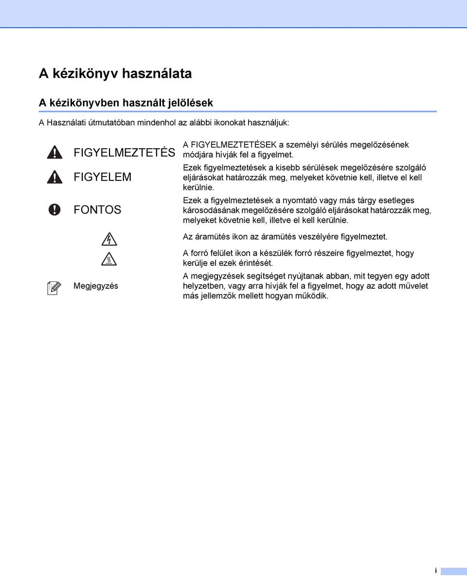 Ezek a figyelmeztetések a nyomtató vagy más tárgy esetleges károsodásának megelőzésére szolgáló eljárásokat határozzák meg, melyeket követnie kell, illetve el kell kerülnie.