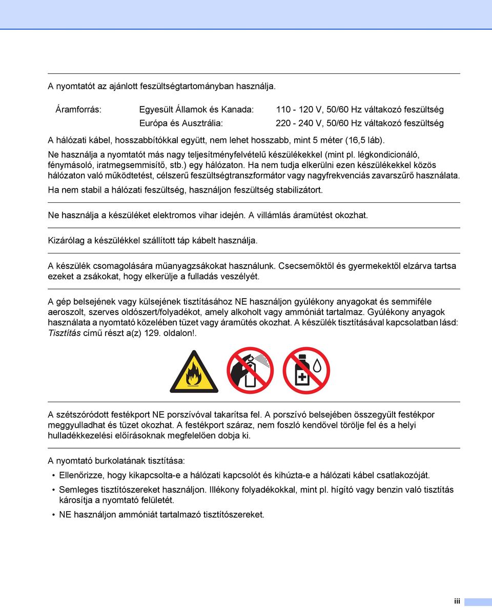 hosszabb, mint 5 méter (16,5 láb). Ne használja a nyomtatót más nagy teljesítményfelvételű készülékekkel (mint pl. légkondicionáló, fénymásoló, iratmegsemmisítő, stb.) egy hálózaton.