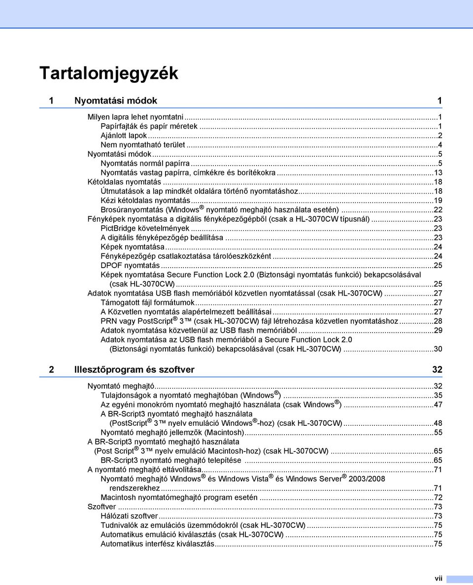 ..19 Brosúranyomtatás (Windows nyomtató meghajtó használata esetén)...22 Fényképek nyomtatása a digitális fényképezőgépből (csak a HL-3070CW típusnál)...23 PictBridge követelmények.