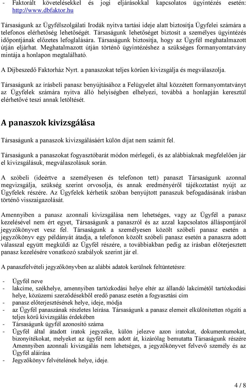 Társaságunk lehetőséget biztosít a személyes ügyintézés időpontjának előzetes lefoglalására. Társaságunk biztosítja, hogy az Ügyfél meghatalmazott útján eljárhat.