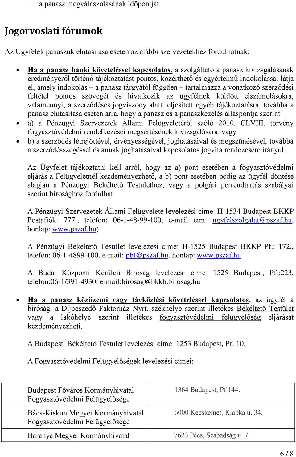 történő tájékoztatást pontos, közérthető és egyértelmű indokolással látja el, amely indokolás a panasz tárgyától függően tartalmazza a vonatkozó szerződési feltétel pontos szövegét és hivatkozik az