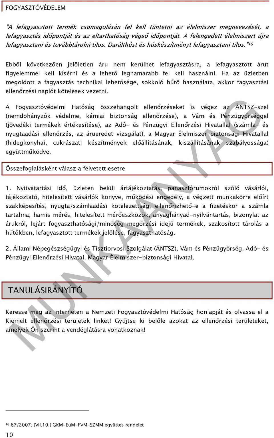 " 16 Ebből következően jelöletlen áru nem kerülhet lefagyasztásra, a lefagyasztott árut figyelemmel kell kísérni és a lehető leghamarabb fel kell használni.