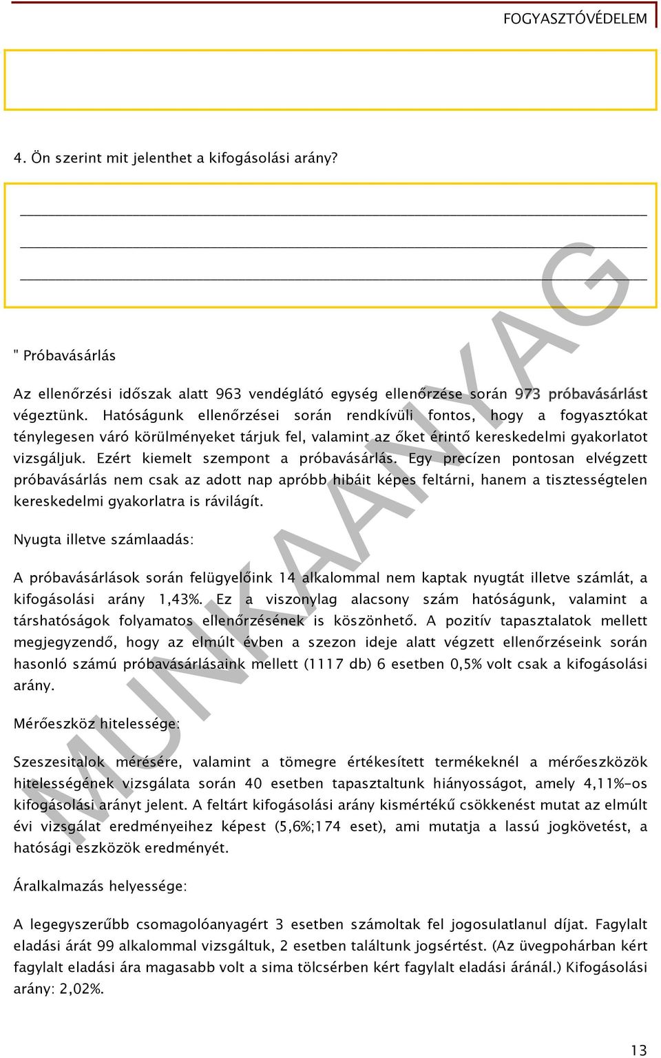 Ezért kiemelt szempont a próbavásárlás. Egy precízen pontosan elvégzett próbavásárlás nem csak az adott nap apróbb hibáit képes feltárni, hanem a tisztességtelen kereskedelmi gyakorlatra is rávilágít.