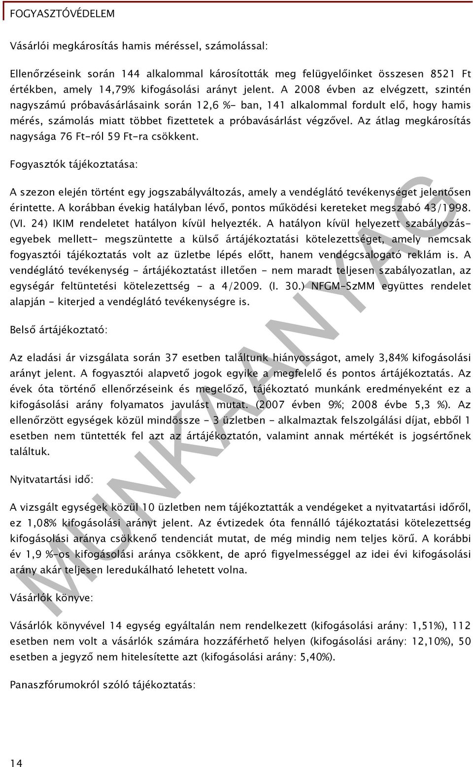 Az átlag megkárosítás nagysága 76 Ft-ról 59 Ft-ra csökkent. Fogyasztók tájékoztatása: A szezon elején történt egy jogszabályváltozás, amely a vendéglátó tevékenységet jelentősen érintette.