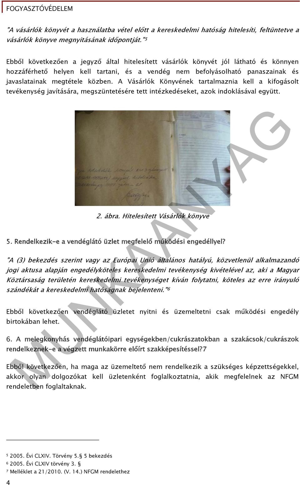 közben. A Vásárlók Könyvének tartalmaznia kell a kifogásolt tevékenység javítására, megszüntetésére tett intézkedéseket, azok indoklásával együtt. 2. ábra. Hitelesített Vásárlók könyve 5.