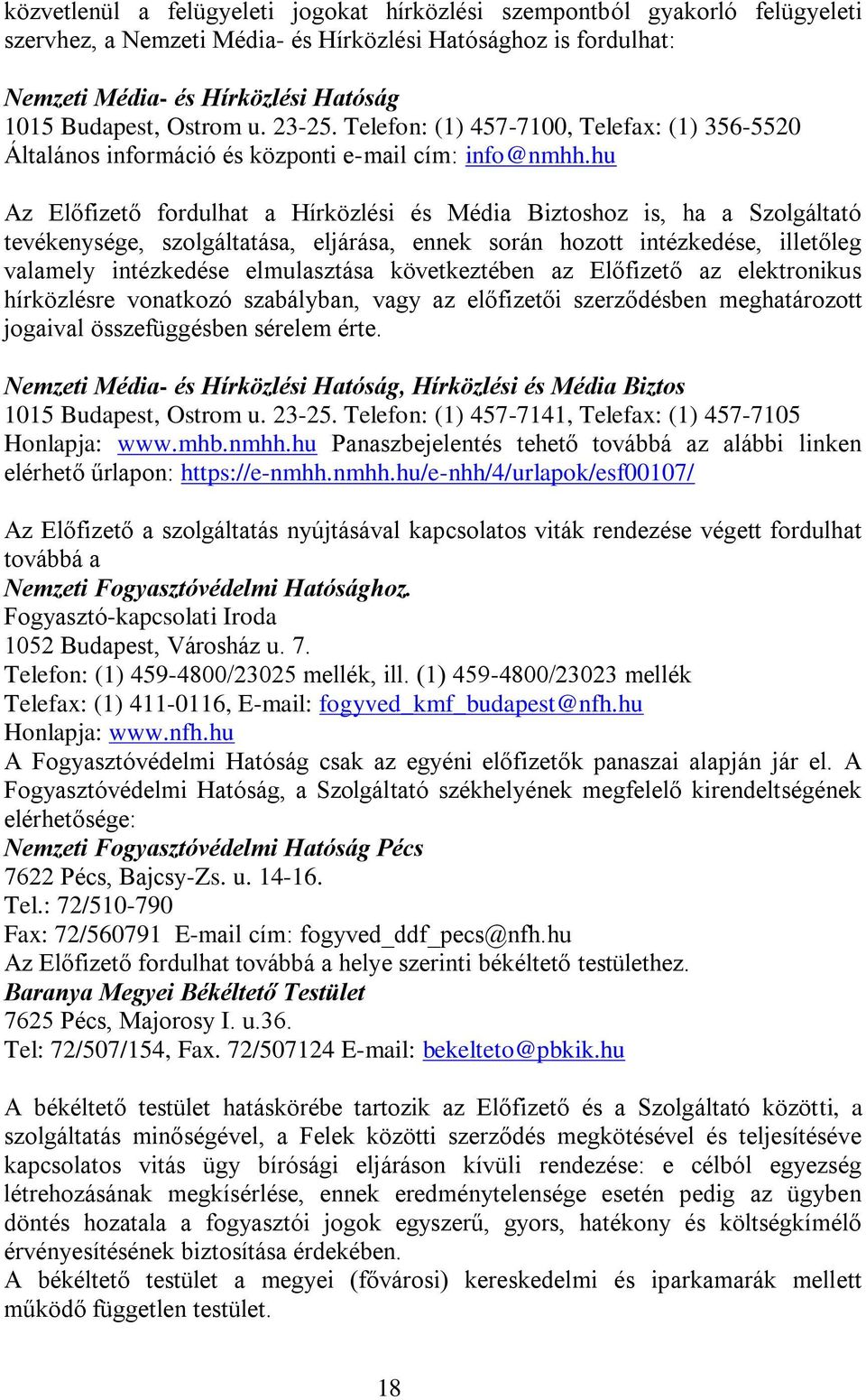 hu Az Előfizető fordulhat a Hírközlési és Média Biztoshoz is, ha a Szolgáltató tevékenysége, szolgáltatása, eljárása, ennek során hozott intézkedése, illetőleg valamely intézkedése elmulasztása