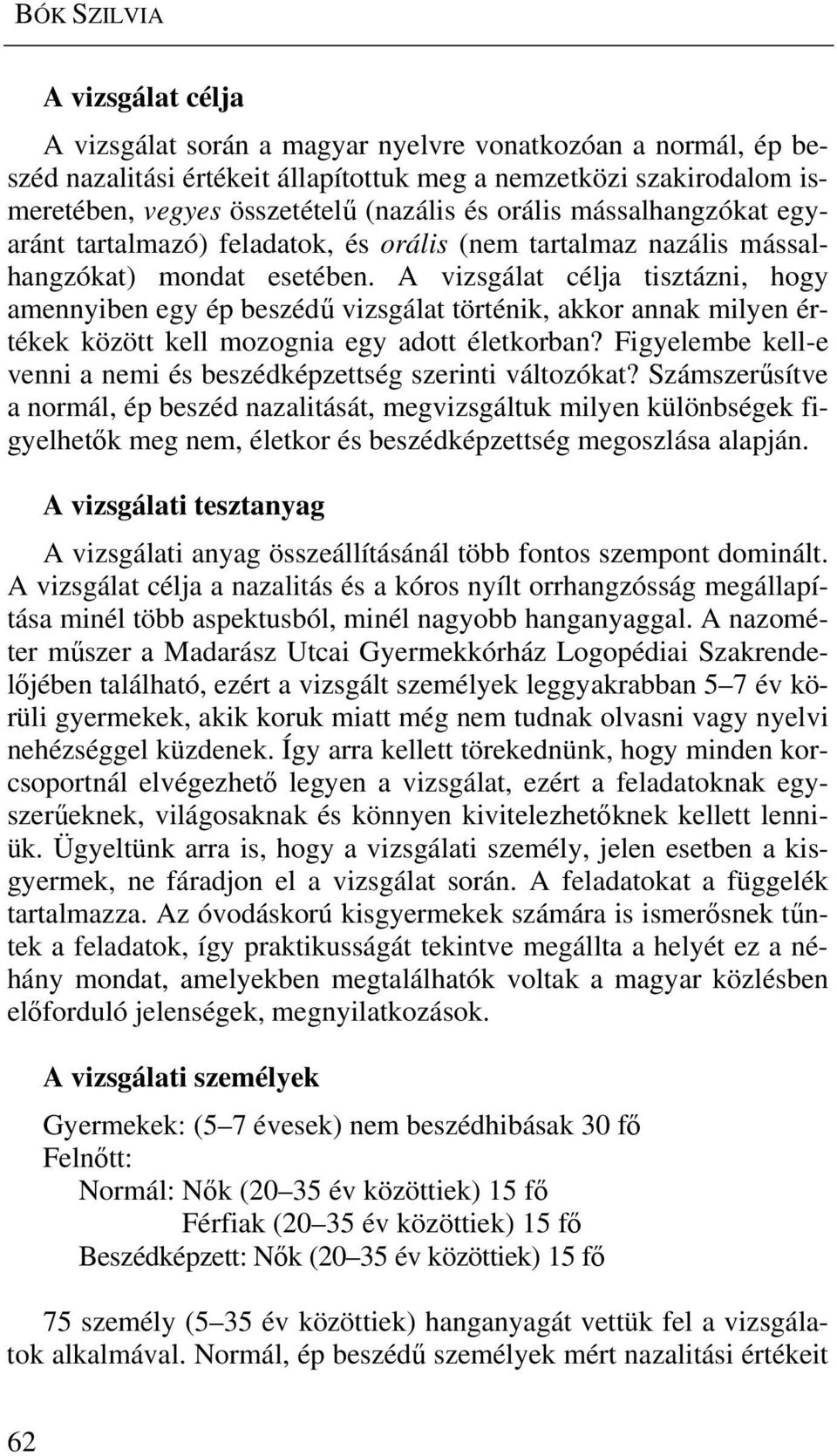 A vizsgálat célja tisztázni, hogy amennyiben egy ép beszédű vizsgálat történik, akkor annak milyen értékek között kell mozognia egy adott életkorban?