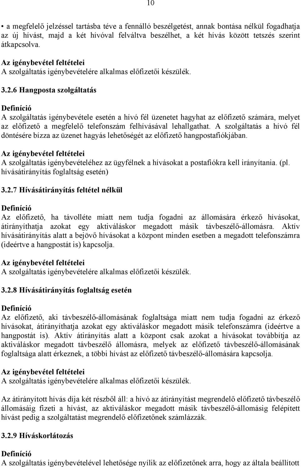 6 Hangposta szolgáltatás Definíció A szolgáltatás igénybevétele esetén a hívó fél üzenetet hagyhat az előfizető számára, melyet az előfizető a megfelelő telefonszám felhívásával lehallgathat.