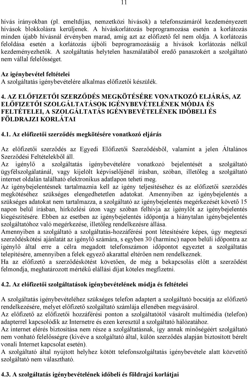 A korlátozás feloldása esetén a korlátozás újbóli beprogramozásáig a hívások korlátozás nélkül kezdeményezhetők.