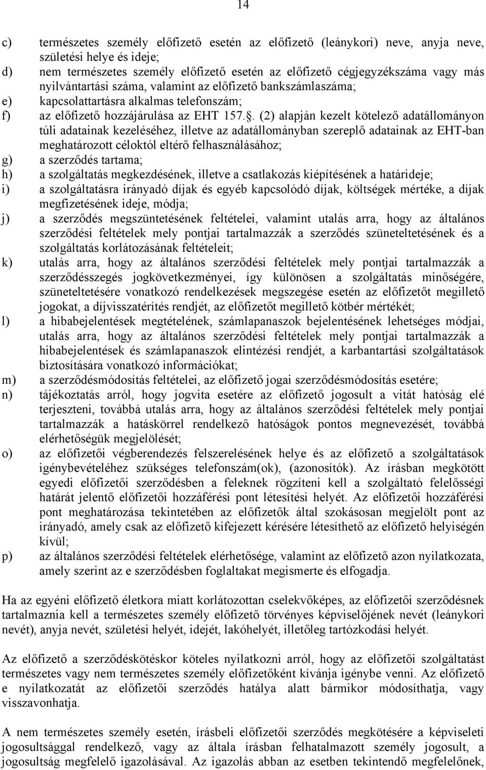 . (2) alapján kezelt kötelező adatállományon túli adatainak kezeléséhez, illetve az adatállományban szereplő adatainak az EHT-ban meghatározott céloktól eltérő felhasználásához; g) a szerződés