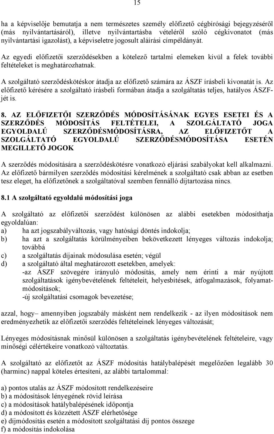 A szolgáltató szerződéskötéskor átadja az előfizető számára az ÁSZF írásbeli kivonatát is. Az előfizető kérésére a szolgáltató írásbeli formában átadja a szolgáltatás teljes, hatályos ÁSZFjét is. 8.