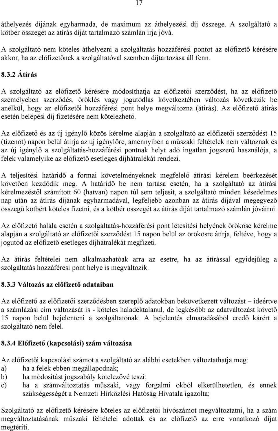 2 Átírás A szolgáltató az előfizető kérésére módosíthatja az előfizetői szerződést, ha az előfizető személyében szerződés, öröklés vagy jogutódlás következtében változás következik be anélkül, hogy