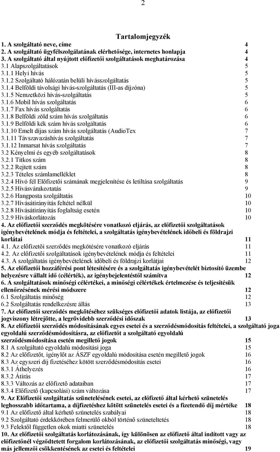 1.6 Mobil hívás szolgáltatás 6 3.1.7 Fax hívás szolgáltatás 6 3.1.8 Belföldi zöld szám hívás szolgáltatás 6 3.1.9 Belföldi kék szám hívás szolgáltatás 6 3.1.10 Emelt díjas szám hívás szolgáltatás (AudioTex 7 3.