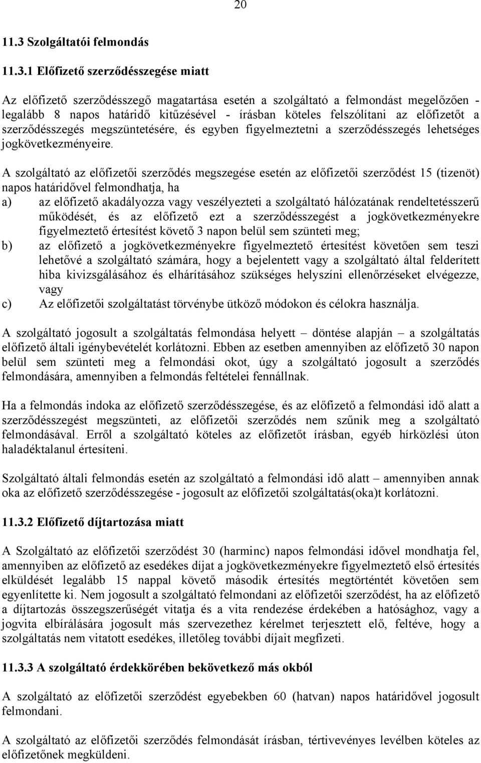 1 Előfizető szerződésszegése miatt Az előfizető szerződésszegő magatartása esetén a szolgáltató a felmondást megelőzően - legalább 8 napos határidő kitűzésével - írásban köteles felszólítani az