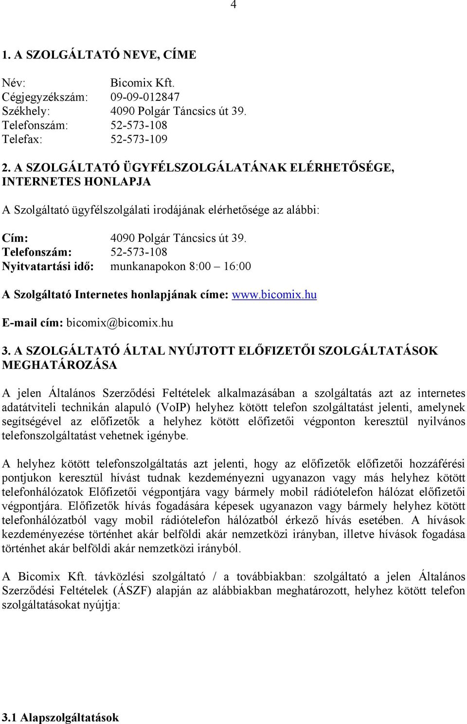 Telefonszám: 52-573-108 Nyitvatartási idő: munkanapokon 8:00 16:00 A Szolgáltató Internetes honlapjának címe: www.bicomix.hu E-mail cím: bicomix@bicomix.hu 3.