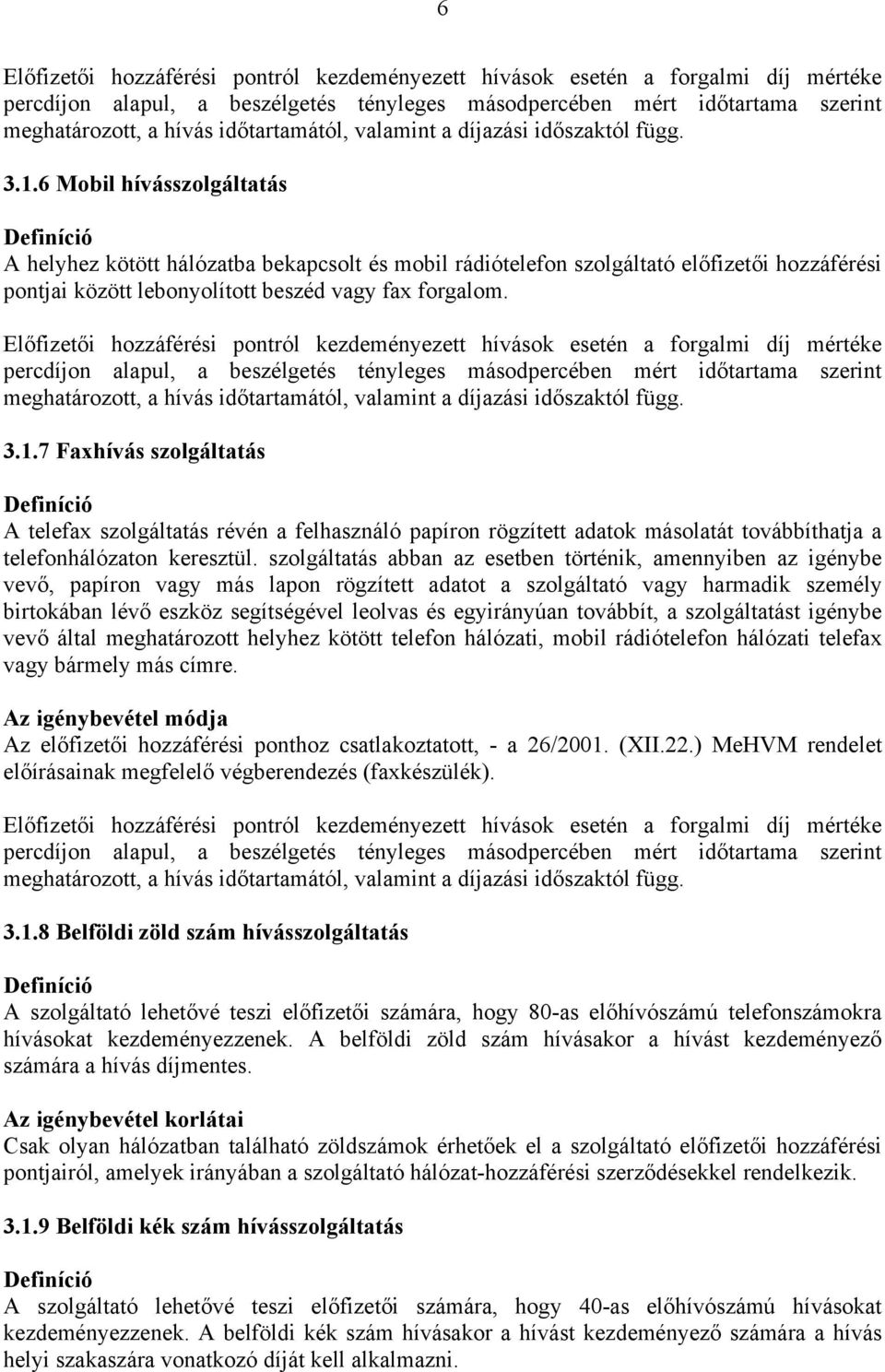 6 Mobil hívásszolgáltatás Definíció A helyhez kötött hálózatba bekapcsolt és mobil rádiótelefon szolgáltató előfizetői hozzáférési pontjai között lebonyolított beszéd vagy fax forgalom.