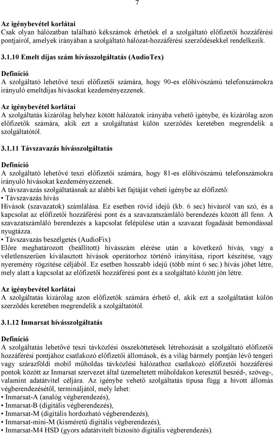 10 Emelt díjas szám hívásszolgáltatás (AudioTex) Definíció A szolgáltató lehetővé teszi előfizetői számára, hogy 90-es előhívószámú telefonszámokra irányuló emeltdíjas hívásokat kezdeményezzenek.