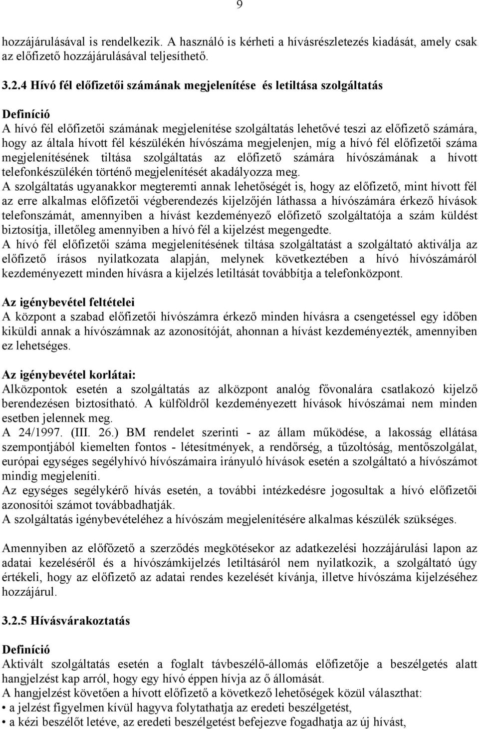 fél készülékén hívószáma megjelenjen, míg a hívó fél előfizetői száma megjelenítésének tiltása szolgáltatás az előfizető számára hívószámának a hívott telefonkészülékén történő megjelenítését