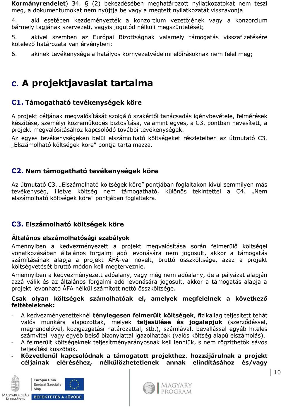 akivel szemben az Európai Bizottságnak valamely támogatás visszafizetésére kötelező határozata van érvényben; 6. akinek tevékenysége a hatályos környezetvédelmi előírásoknak nem felel meg; C.