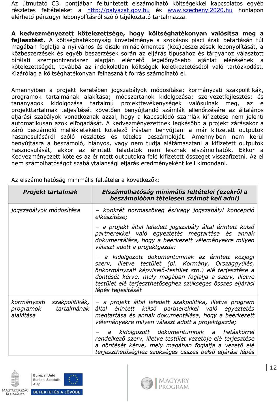 A költséghatékonyság követelménye a szokásos piaci árak betartásán túl magában foglalja a nyilvános és diszkriminációmentes (köz)beszerzések lebonyolítását, a közbeszerzések és egyéb beszerzések