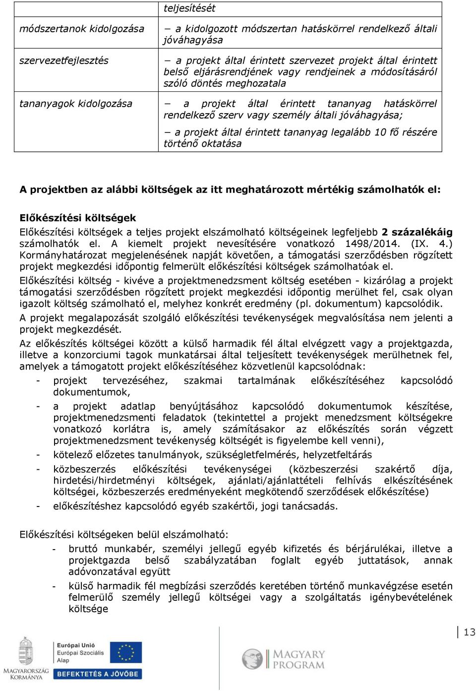 által érintett tananyag legalább 10 fő részére történő oktatása A projektben az alábbi költségek az itt meghatározott mértékig számolhatók el: Előkészítési költségek Előkészítési költségek a teljes