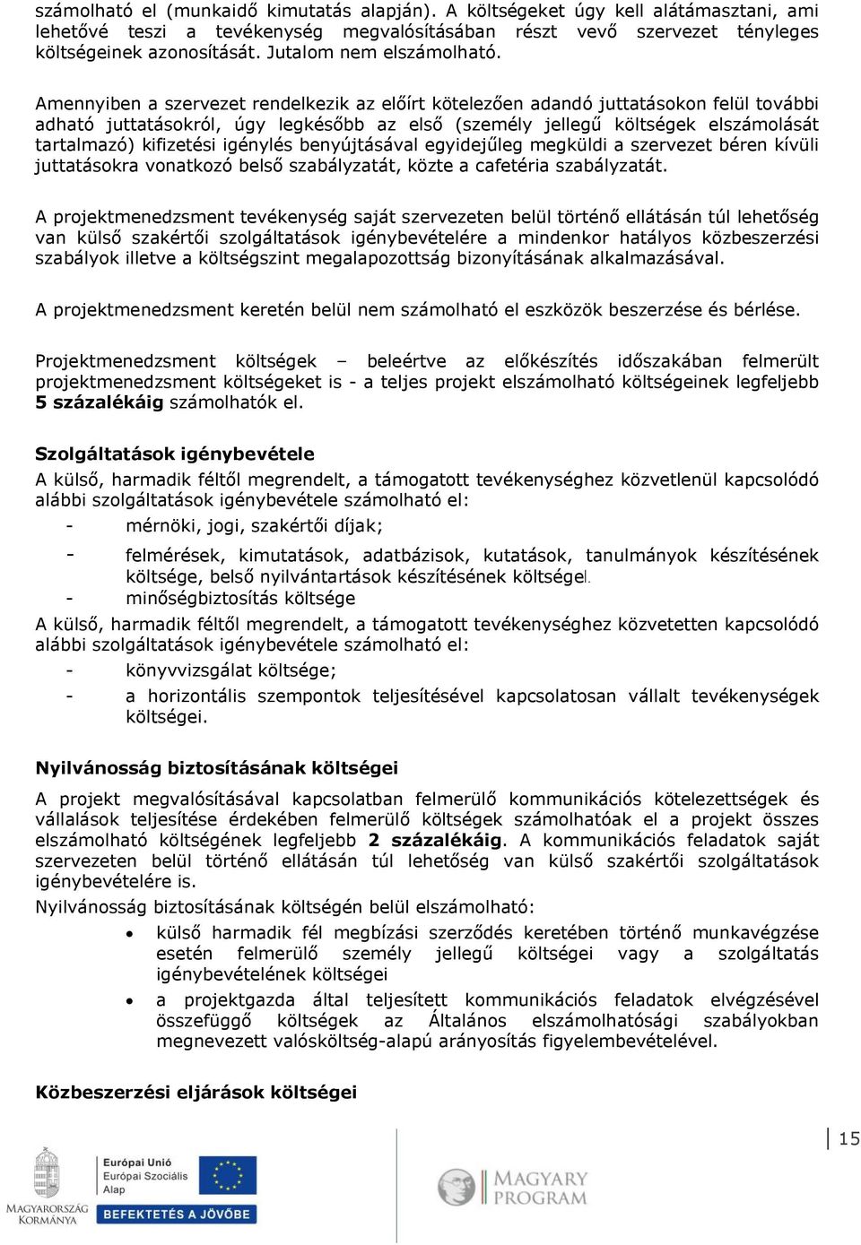 Amennyiben a szervezet rendelkezik az előírt kötelezően adandó juttatásokon felül további adható juttatásokról, úgy legkésőbb az első (személy jellegű költségek elszámolását tartalmazó) kifizetési