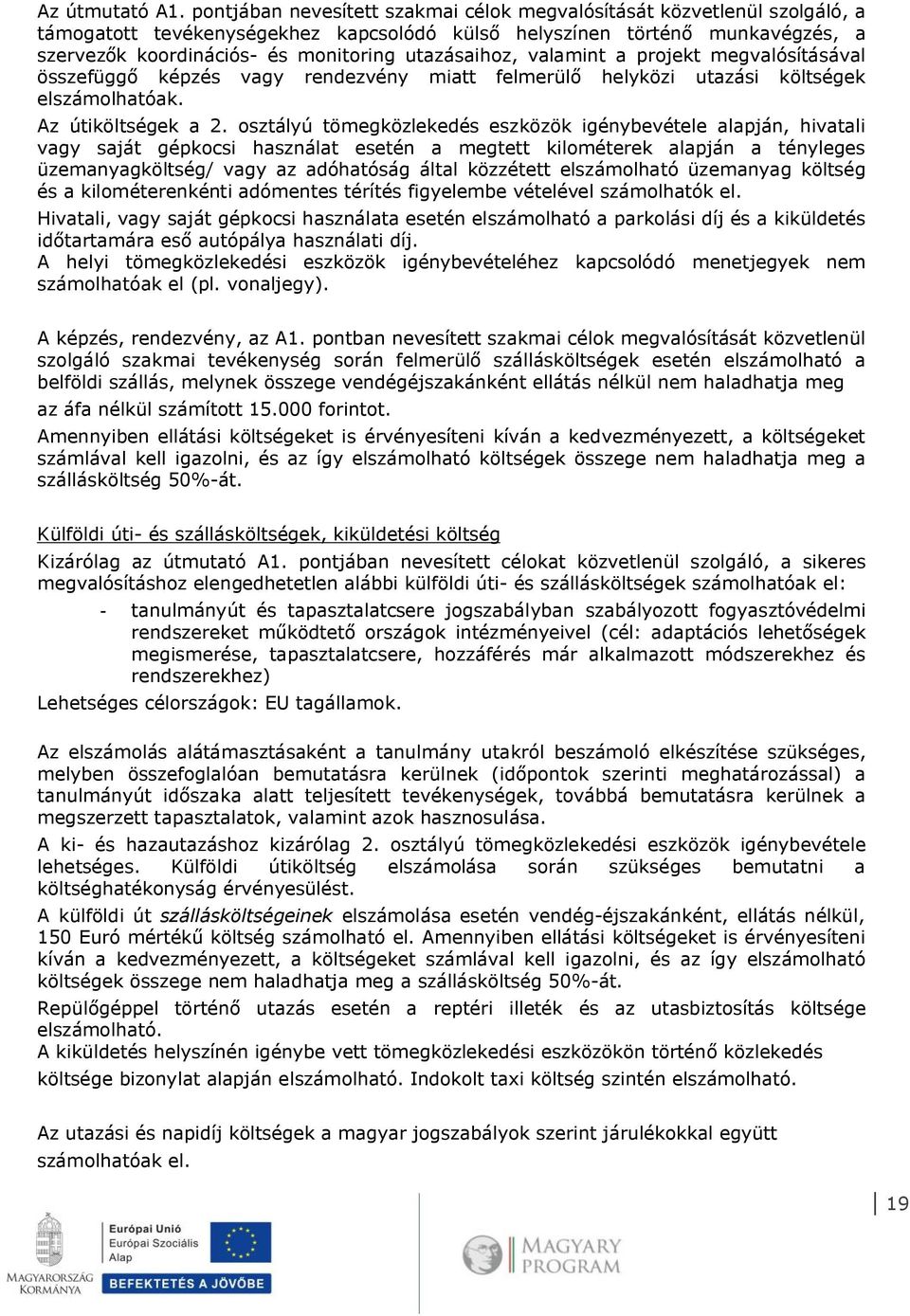 utazásaihoz, valamint a projekt megvalósításával összefüggő képzés vagy rendezvény miatt felmerülő helyközi utazási költségek elszámolhatóak. Az útiköltségek a 2.