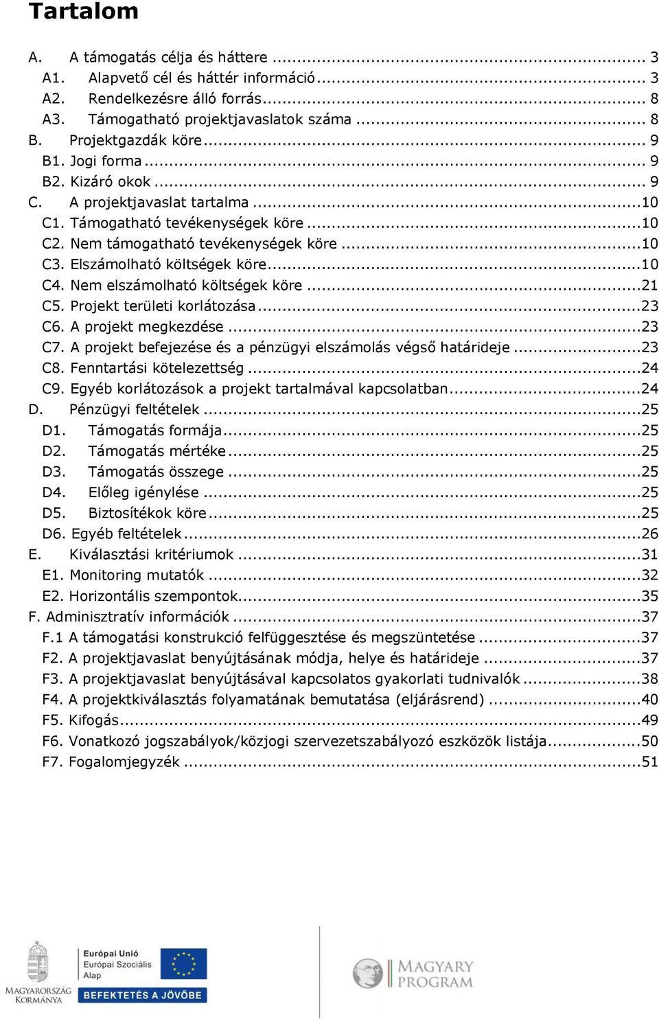 Nem elszámolható költségek köre...21 C5. Projekt területi korlátozása...23 C6. A projekt megkezdése...23 C7. A projekt befejezése és a pénzügyi elszámolás végső határideje...23 C8.