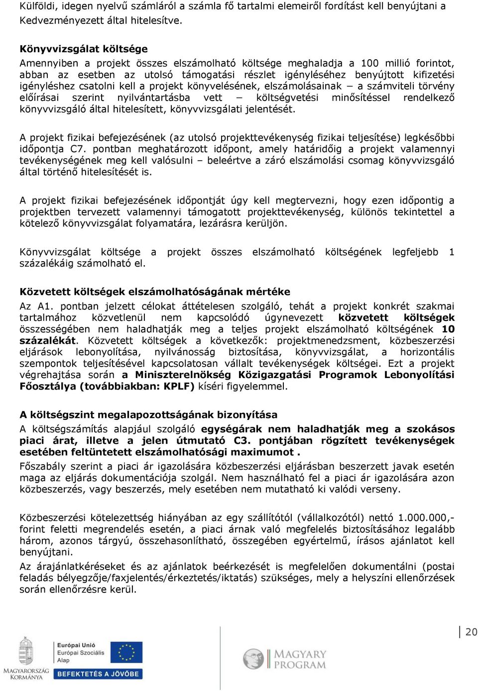 igényléshez csatolni kell a projekt könyvelésének, elszámolásainak a számviteli törvény előírásai szerint nyilvántartásba vett költségvetési minősítéssel rendelkező könyvvizsgáló által hitelesített,