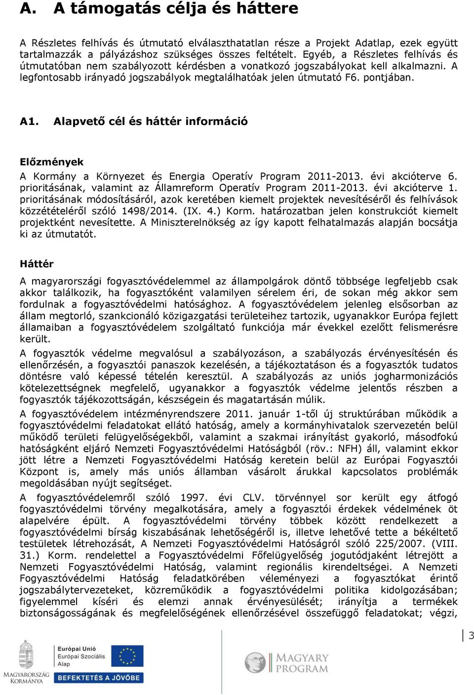 Alapvető cél és háttér információ Előzmények A Kormány a Környezet és Energia Operatív Program 2011-2013. évi akcióterve 6. prioritásának, valamint az Államreform Operatív Program 2011-2013.